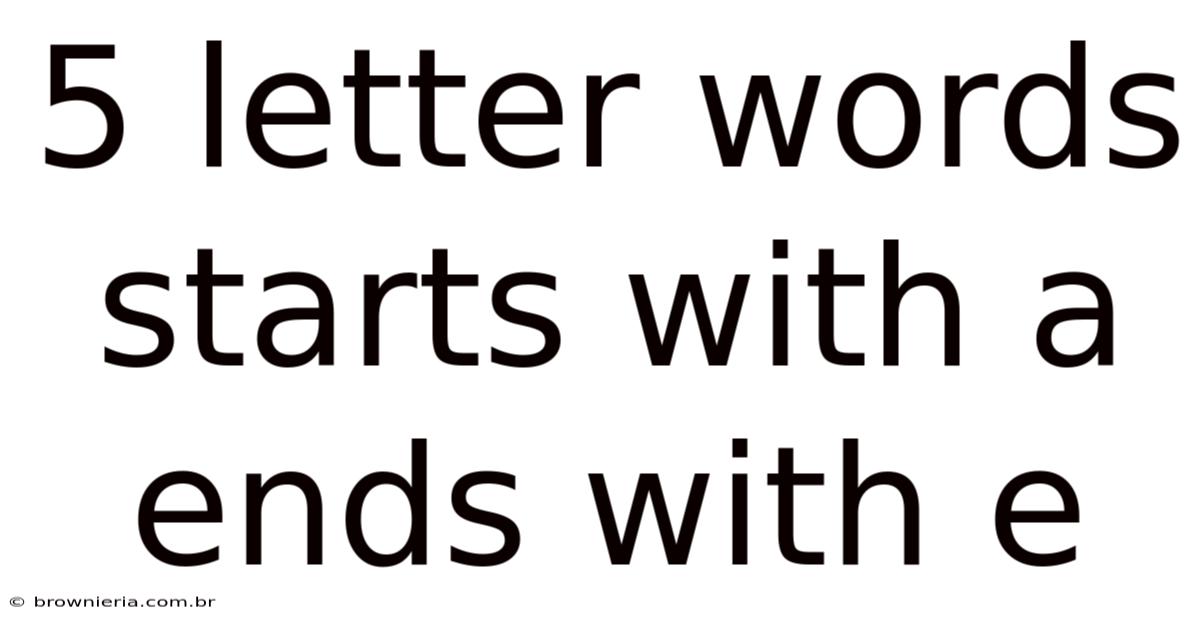 5 Letter Words Starts With A Ends With E
