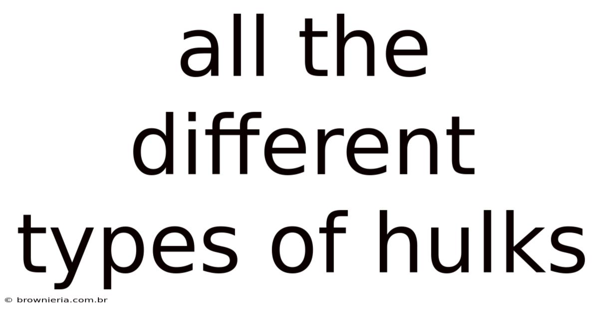 All The Different Types Of Hulks