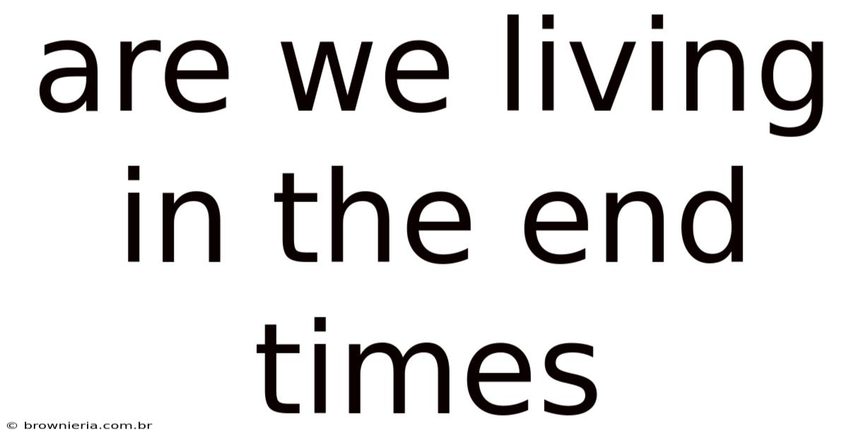 Are We Living In The End Times