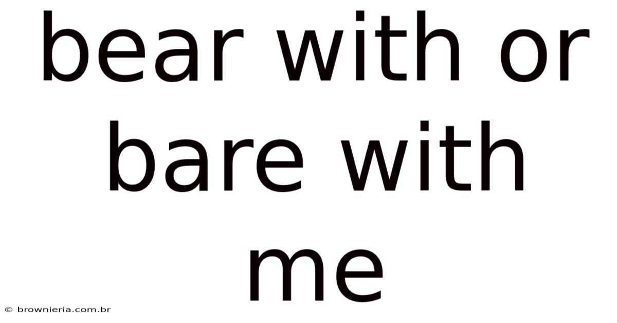 Bear With Or Bare With Me