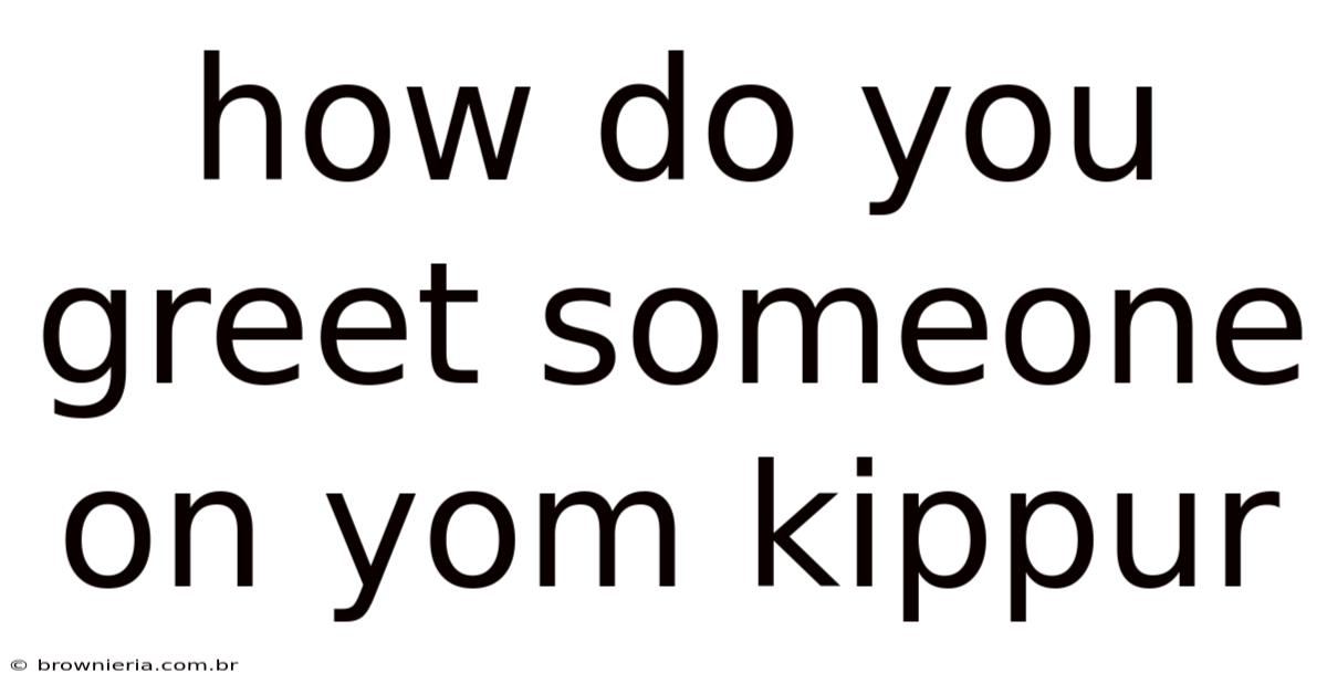 How Do You Greet Someone On Yom Kippur