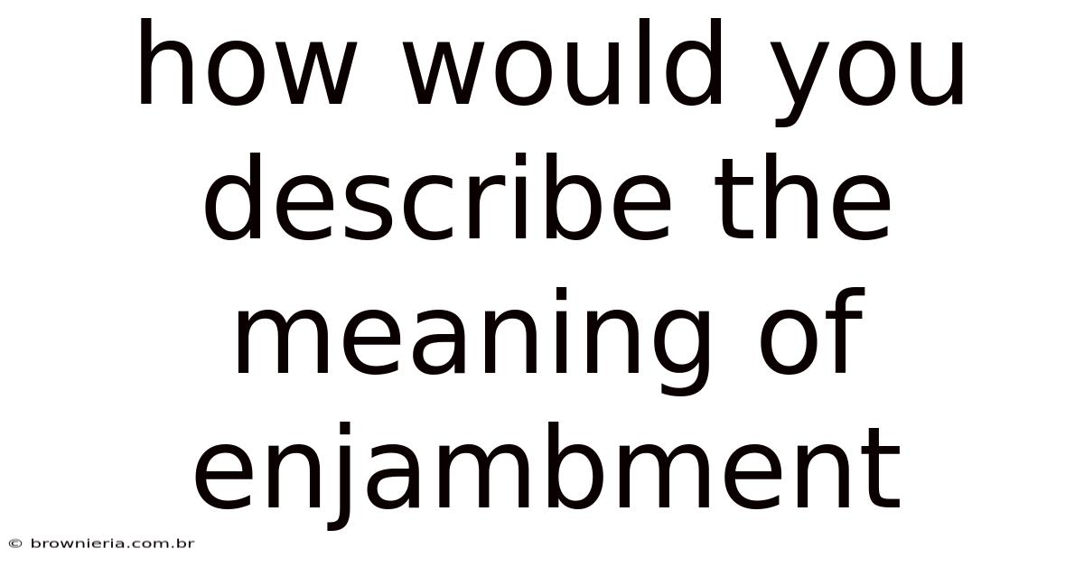 How Would You Describe The Meaning Of Enjambment