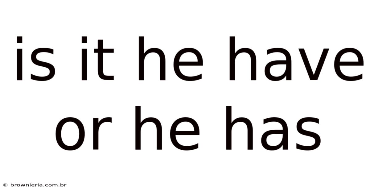 Is It He Have Or He Has