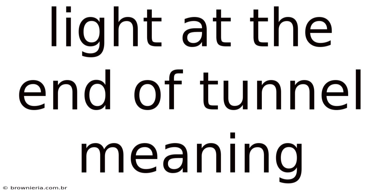 Light At The End Of Tunnel Meaning