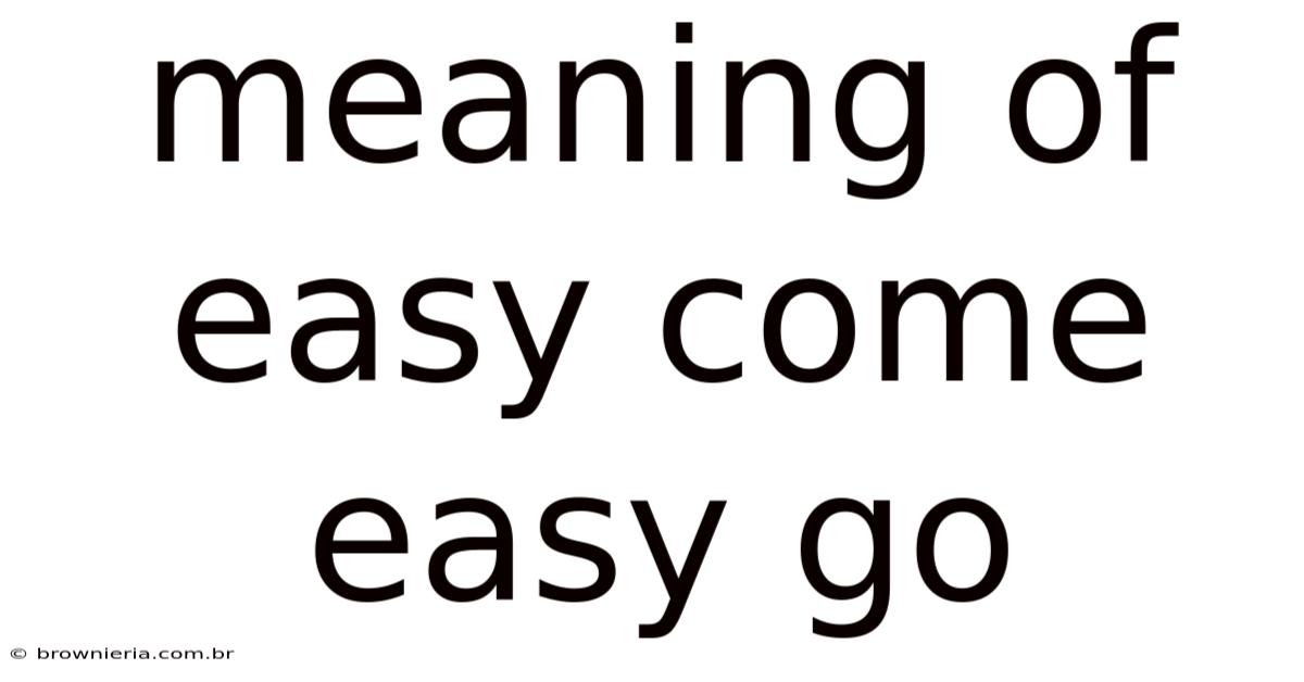Meaning Of Easy Come Easy Go