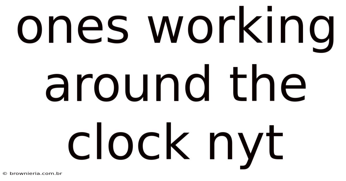 Ones Working Around The Clock Nyt