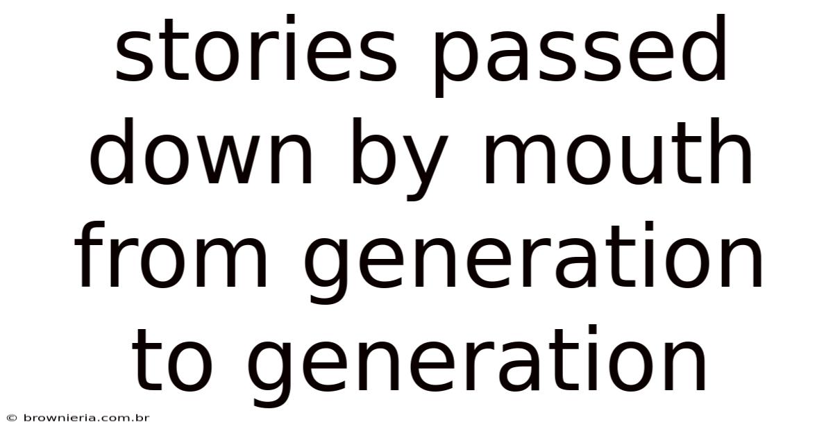 Stories Passed Down By Mouth From Generation To Generation