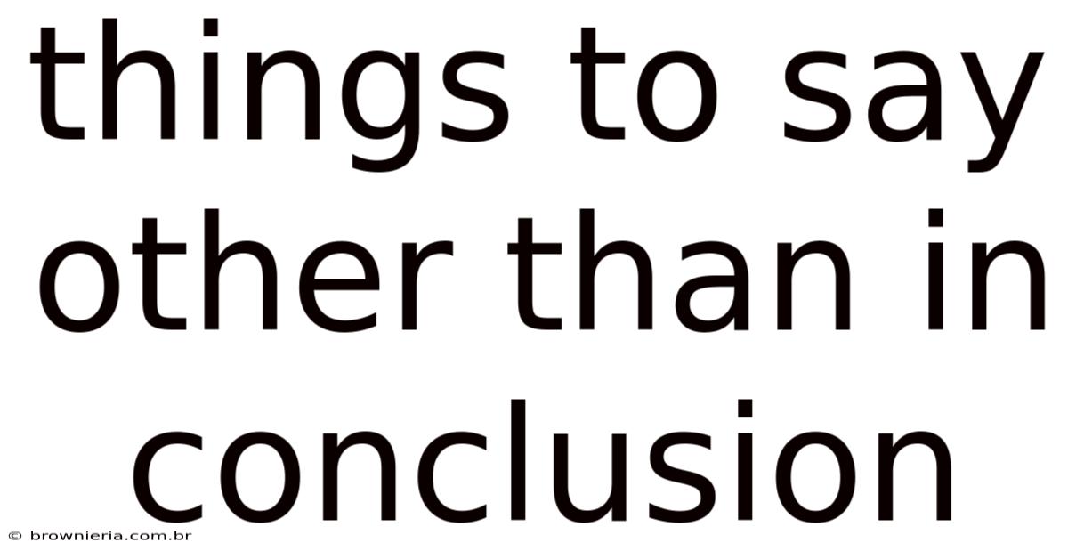 Things To Say Other Than In Conclusion