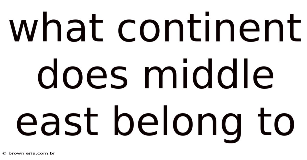 What Continent Does Middle East Belong To