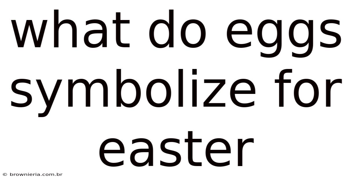 What Do Eggs Symbolize For Easter