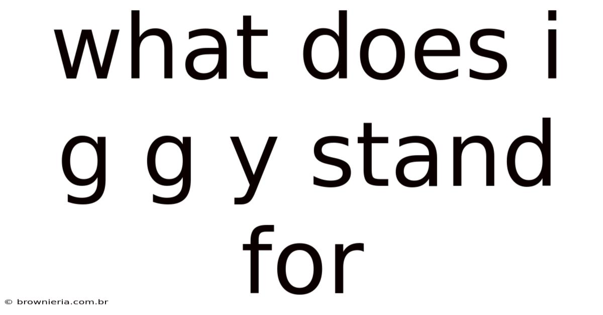 What Does I G G Y Stand For
