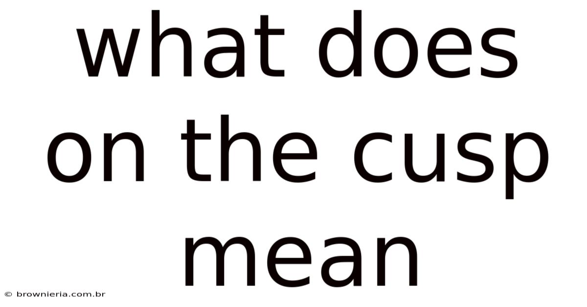 What Does On The Cusp Mean