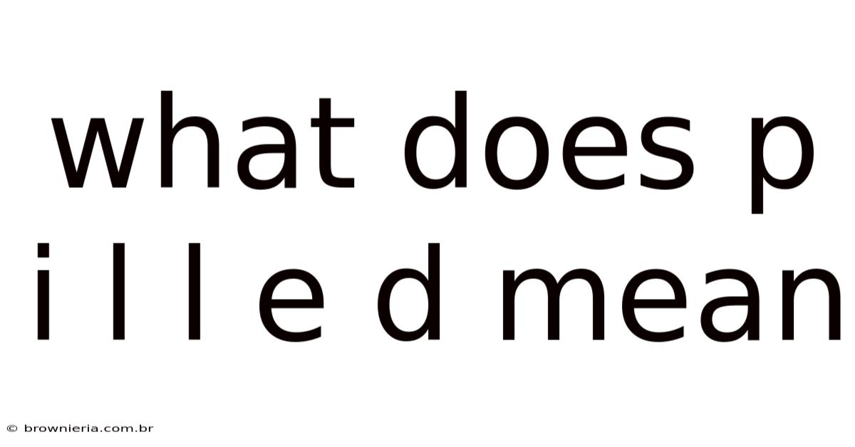 What Does P I L L E D Mean
