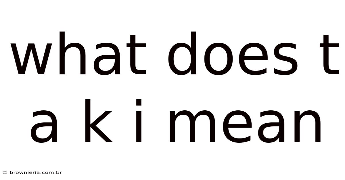 What Does T A K I Mean