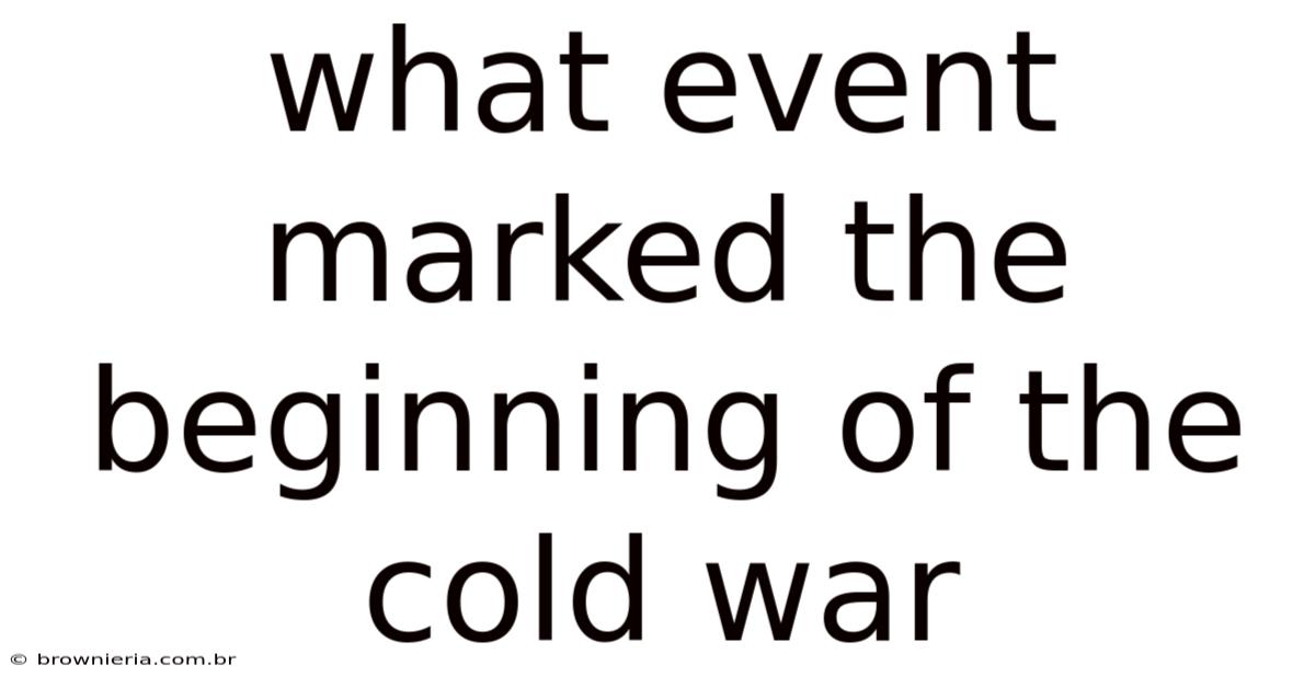 What Event Marked The Beginning Of The Cold War