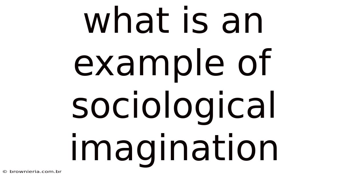 What Is An Example Of Sociological Imagination