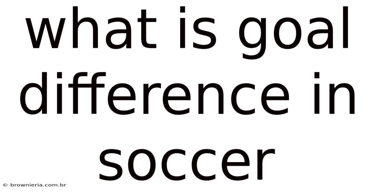 What Is Goal Difference In Soccer