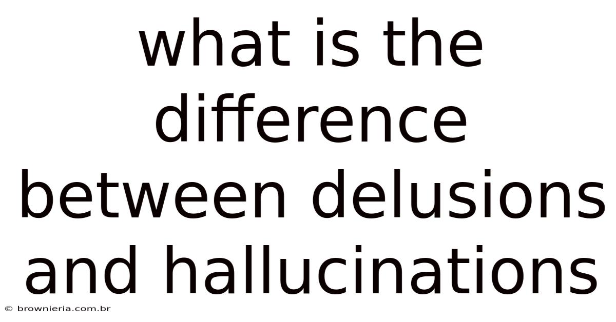 What Is The Difference Between Delusions And Hallucinations