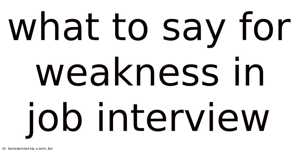 What To Say For Weakness In Job Interview