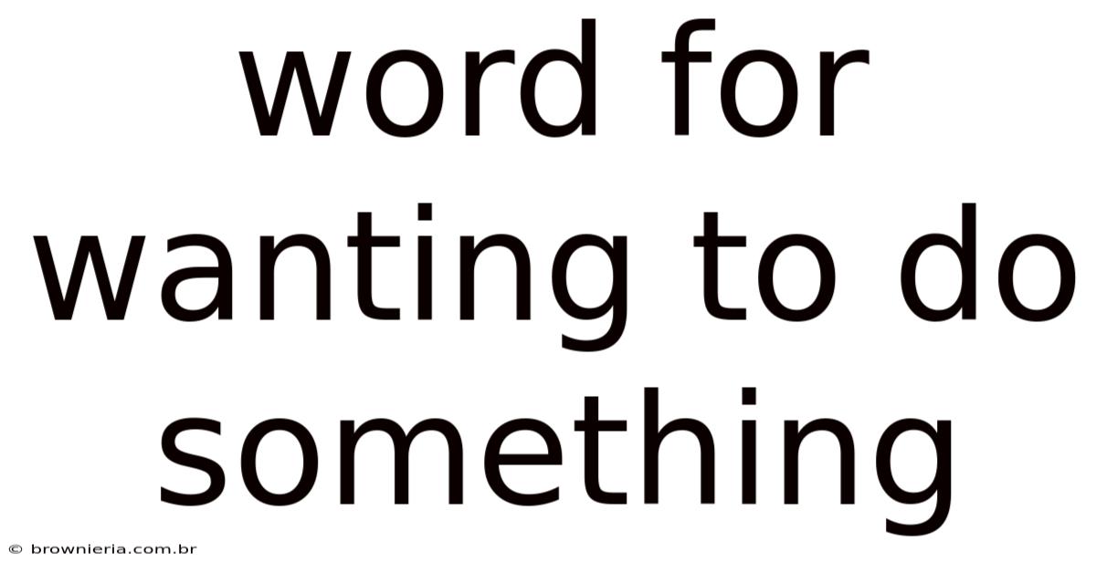 Word For Wanting To Do Something